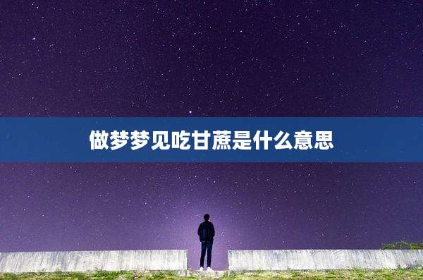 做梦梦见吃甘蔗是什么意思