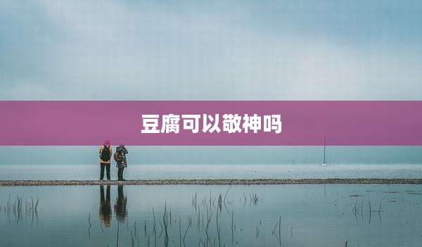 豆腐可以敬神吗