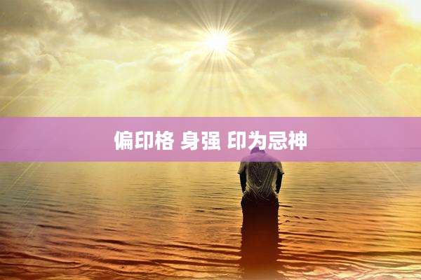 偏印格 身强 印为忌神