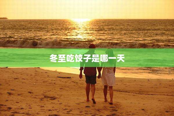 冬至吃饺子是哪一天