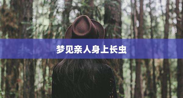 梦见亲人身上长虫