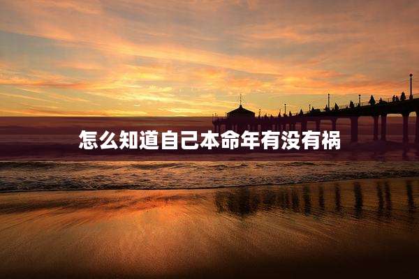 怎么知道自己本命年有没有祸