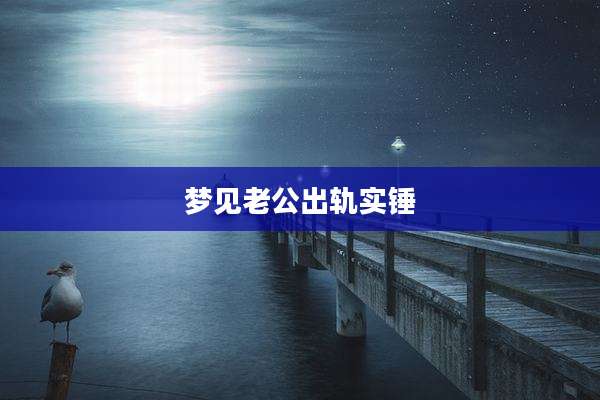 梦见老公出轨实锤