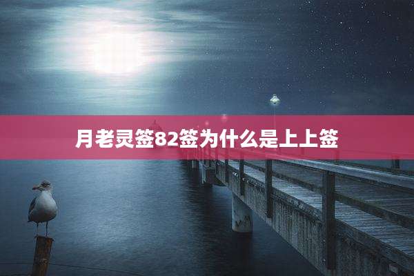 月老灵签82签为什么是上上签