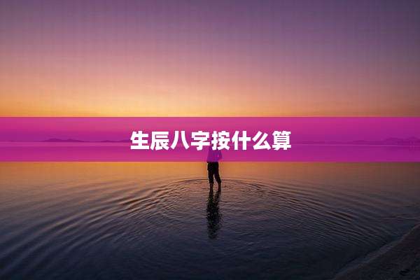 生辰八字按什么算
