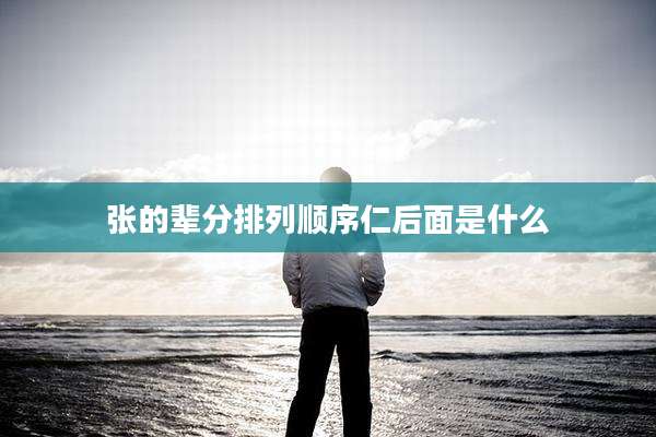 张的辈分排列顺序仁后面是什么
