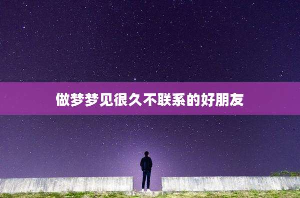 做梦梦见很久不联系的好朋友