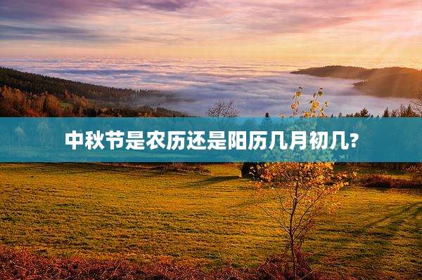 中秋节是农历还是阳历几月初几?