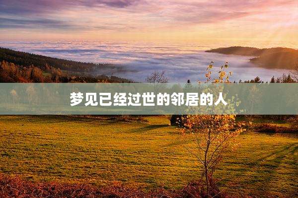 梦见已经过世的邻居的人