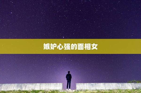 嫉妒心强的面相女