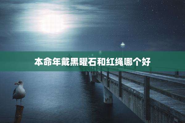 本命年戴黑曜石和红绳哪个好