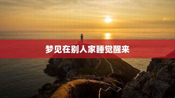 梦见在别人家睡觉醒来