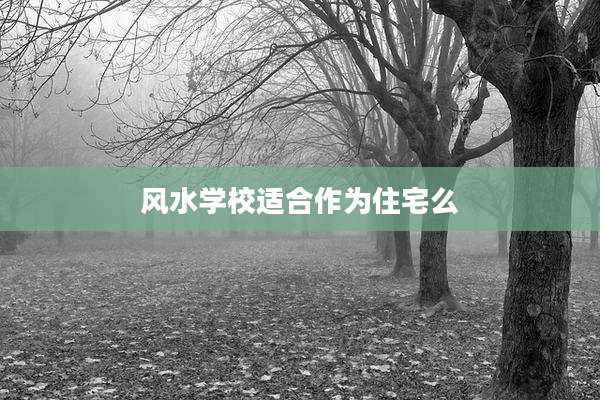 风水学校适合作为住宅么