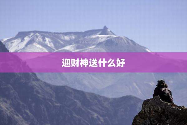 迎财神送什么好