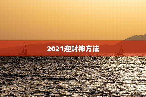 2021迎财神方法