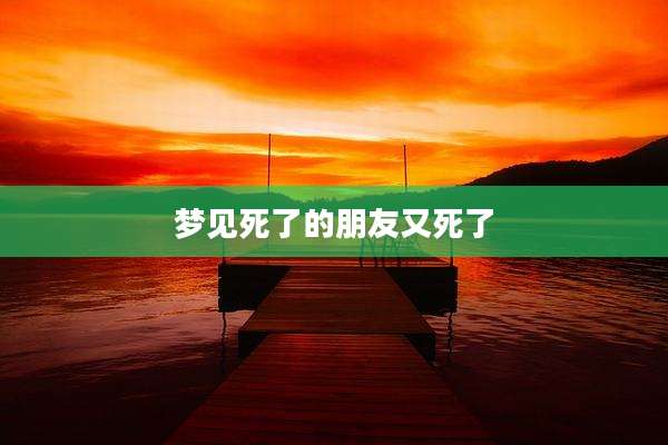 梦见死了的朋友又死了