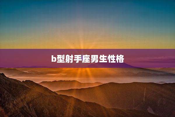 b型射手座男生性格
