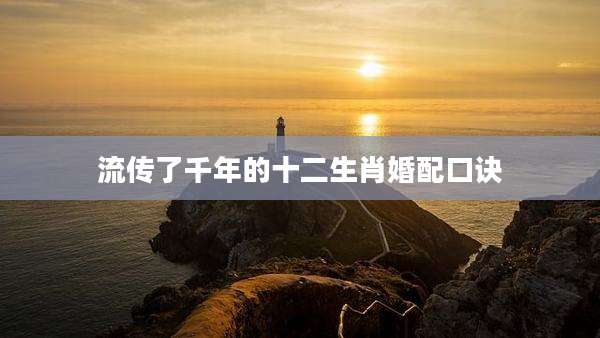 流传了千年的十二生肖婚配口诀