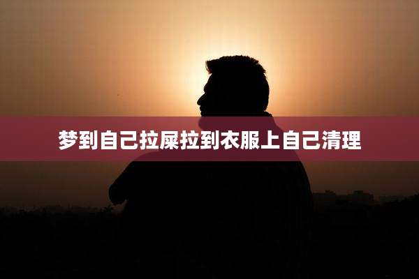 梦到自己拉屎拉到衣服上自己清理