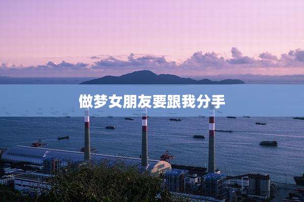 做梦女朋友要跟我分手