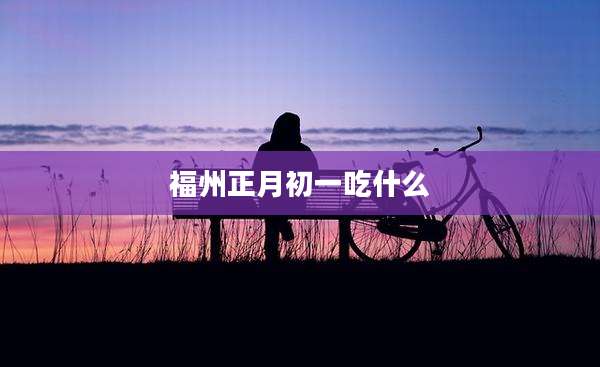 福州正月初一吃什么