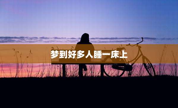梦到好多人睡一床上