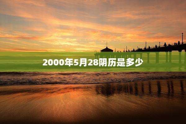 2000年5月28阴历是多少