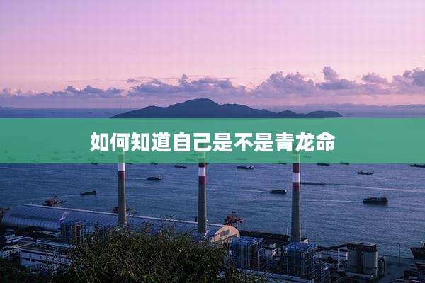 如何知道自己是不是青龙命