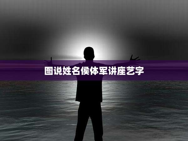图说姓名侯体军讲座艺字