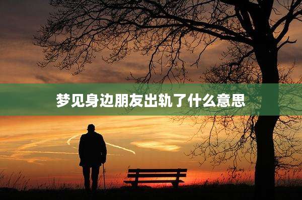 梦见身边朋友出轨了什么意思