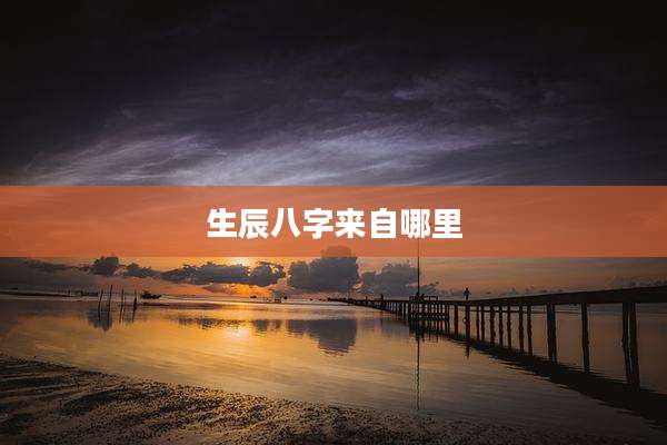 生辰八字来自哪里