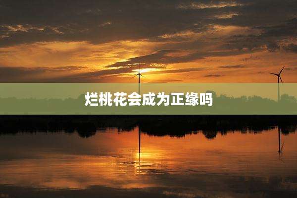 烂桃花会成为正缘吗
