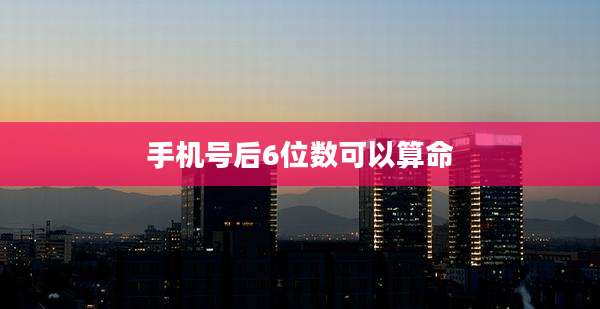 手机号后6位数可以算命