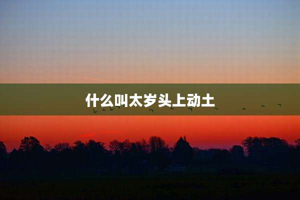 什么叫太岁头上动土