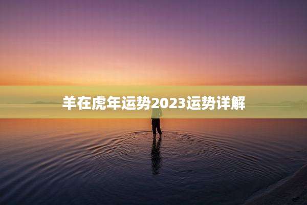 羊在虎年运势2023运势详解