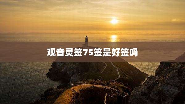 观音灵签75签是好签吗