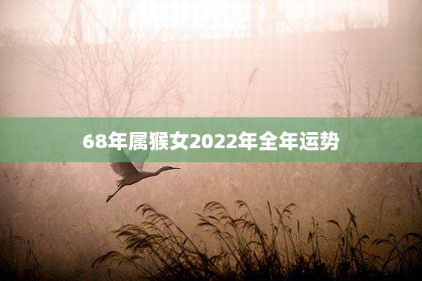 68年属猴女2022年全年运势