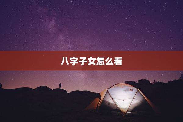 八字子女怎么看
