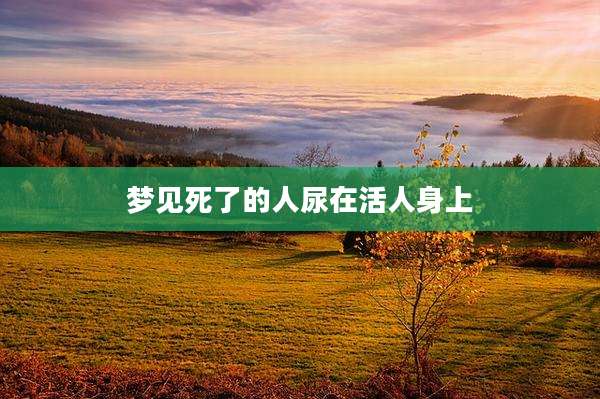 梦见死了的人尿在活人身上