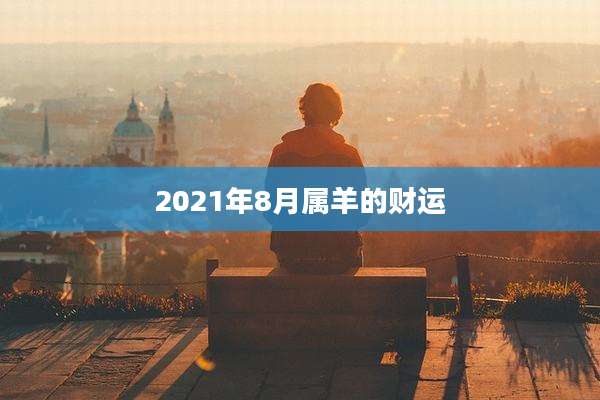 2021年8月属羊的财运
