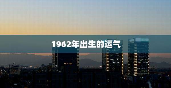1962年出生的运气
