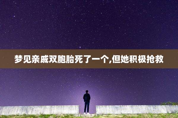梦见亲戚双胞胎死了一个,但她积极抢救