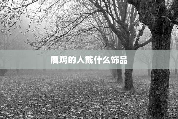 属鸡的人戴什么饰品