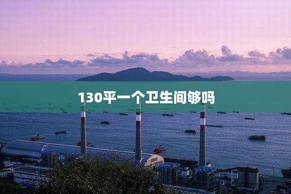 130平一个卫生间够吗