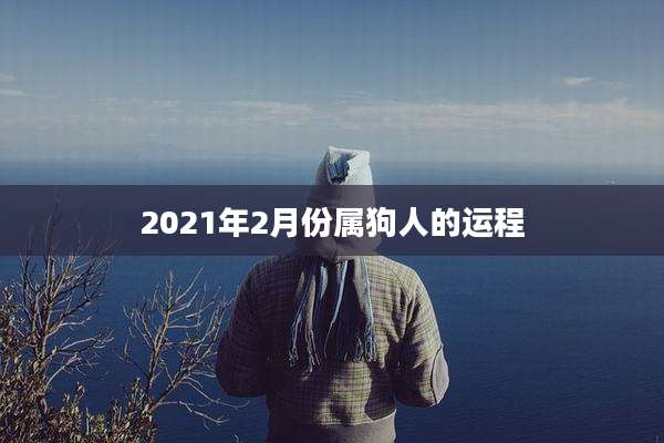 2021年2月份属狗人的运程