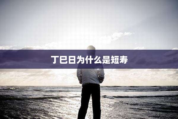 丁巳日为什么是短寿