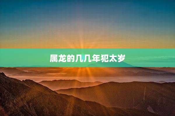 属龙的几几年犯太岁