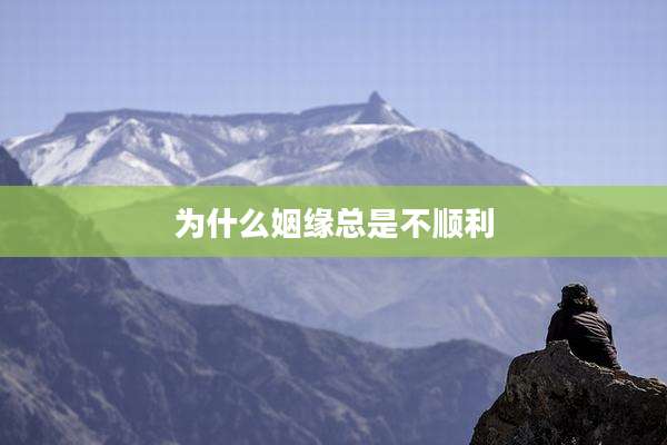 为什么姻缘总是不顺利