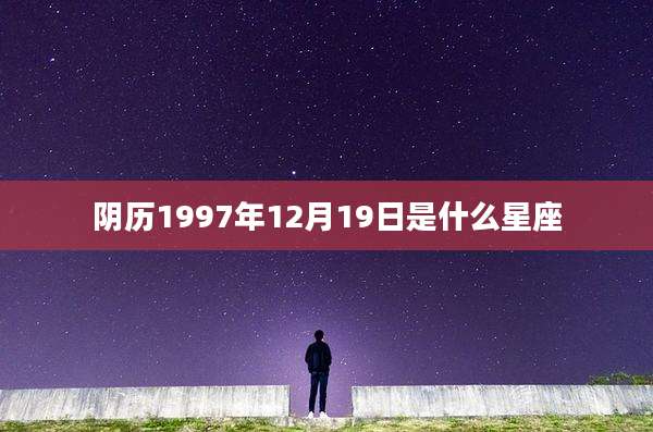 阴历1997年12月19日是什么星座