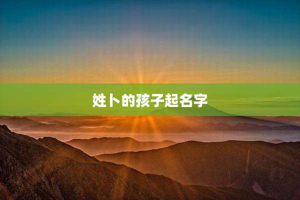 姓卜的孩子起名字